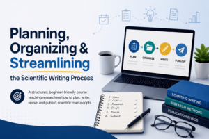 Planning, Organizing & Streamlining the Scientific Writing Process